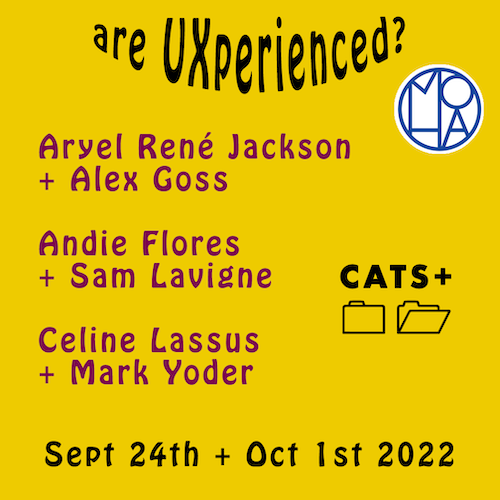 Maroon and black letters on a yellow background, text reads: are UXperienced?, Aryel René Jackson + Alex Goss, Andie Flores + Sam Lavigne, Celine Lassus + Mark Yoder, Sept 24th + Oct 1st 2022, MoHA, CATS+